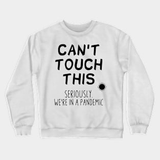 Can't touch this seriously we're in a pandemic Crewneck Sweatshirt